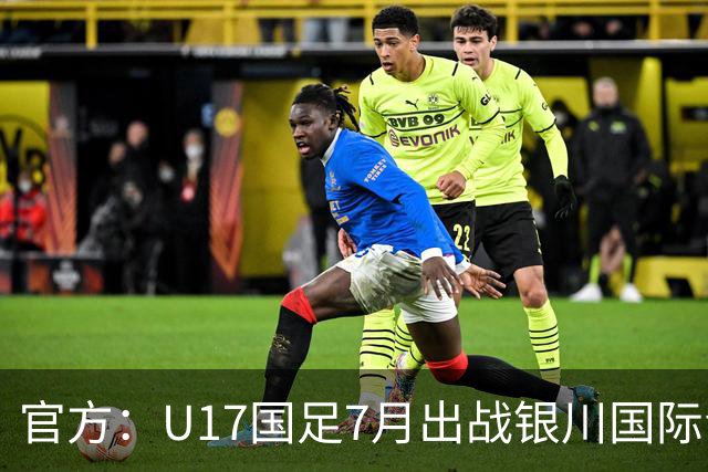 官方：U17国足7月出战银川国际青年赛 ，对阵尼日利亚等三队