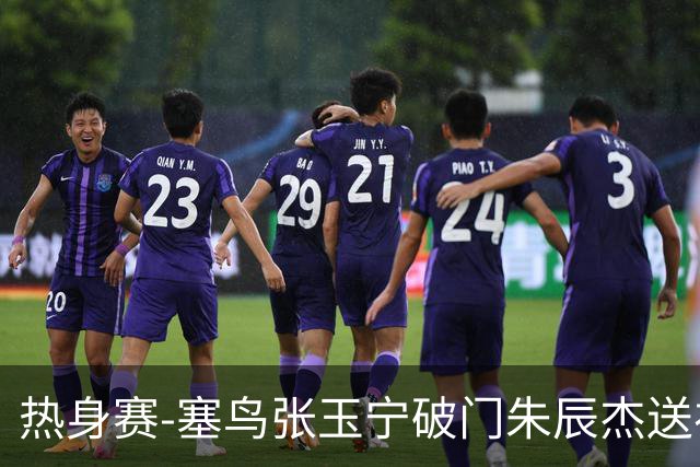 热身赛-塞鸟张玉宁破门朱辰杰送礼 国足2-1客胜新加坡