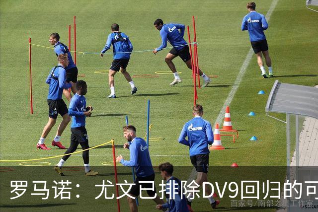罗马诺：尤文已排除DV9回归的可能 没在谈坎比亚索和弗拉泰西互换